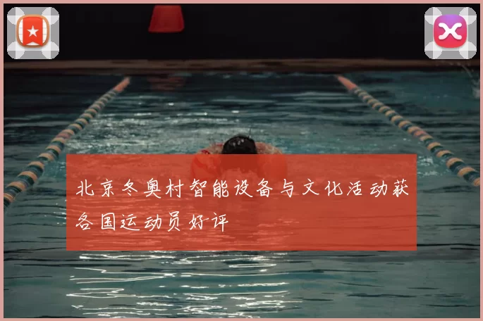 北京冬奥村智能设备与文化活动获各国运动员好评