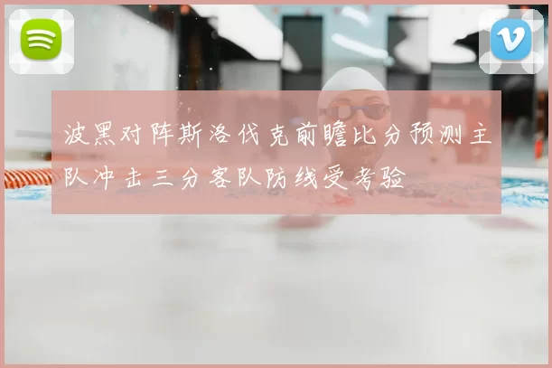 波黑对阵斯洛伐克前瞻比分预测主队冲击三分客队防线受考验