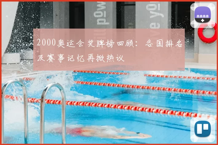 2000奥运会奖牌榜回顾：各国排名及赛事记忆再掀热议