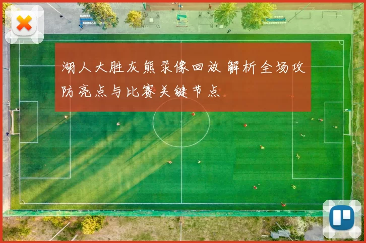 湖人大胜灰熊录像回放 解析全场攻防亮点与比赛关键节点