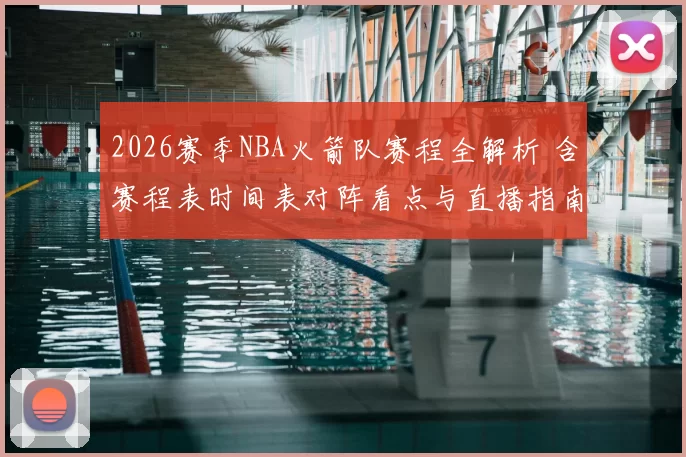 2026赛季NBA火箭队赛程全解析 含赛程表时间表对阵看点与直播指南