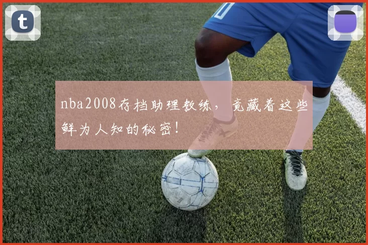 nba2008存档助理教练，竟藏着这些鲜为人知的秘密！