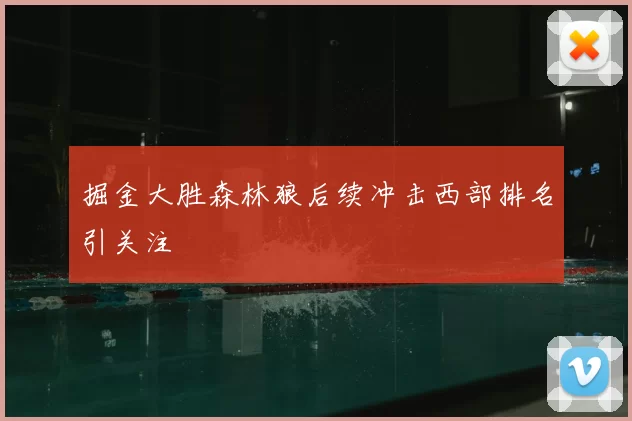 掘金大胜森林狼后续冲击西部排名引关注