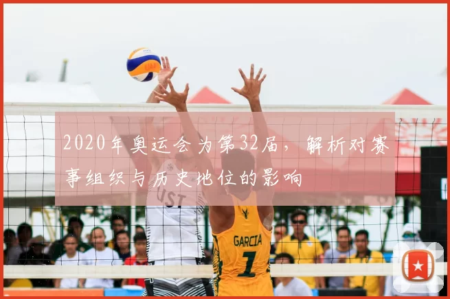 2020年奥运会为第32届，解析对赛事组织与历史地位的影响
