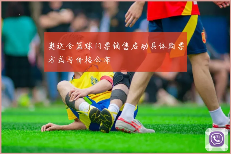奥运会篮球门票销售启动具体购票方式与价格公布