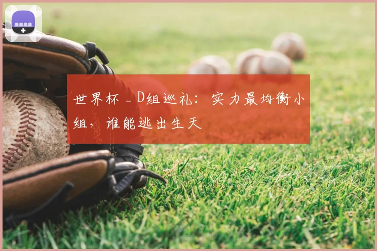 世界杯 _ D组巡礼：实力最均衡小组，谁能逃出生天